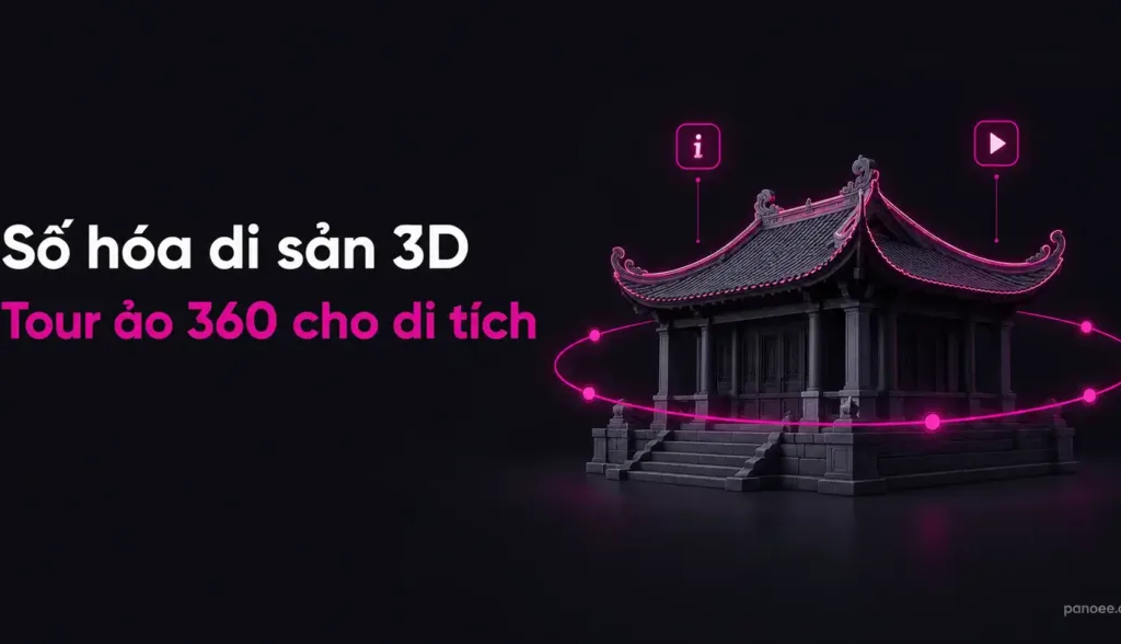 Số hóa di sản 3D: hồ sơ năng lực triển khai tour ảo 360 cho bảo tàng và di tích