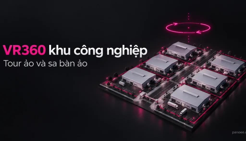 VR360 khu công nghiệp: tour ảo và sa bàn ảo giúp chủ đầu tư giới thiệu KCN từ xa