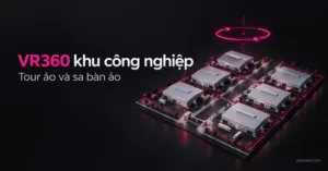 Tour ảo VR360 và sa bàn ảo cho khu công nghiệp